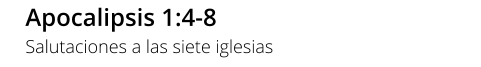 Apocalipsis 1:4-8 Salutaciones a las siete iglesias