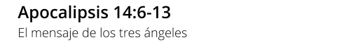 Apocalipsis 14:6-13 El mensaje de los tres ángeles