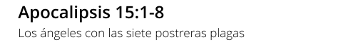 Apocalipsis 15:1-8 Los ángeles con las siete postreras plagas