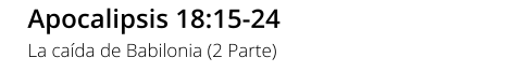 Apocalipsis 18:15-24 La caída de Babilonia (2 Parte)