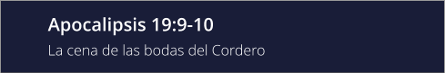 Apocalipsis 19:9-10  La cena de las bodas del Cordero