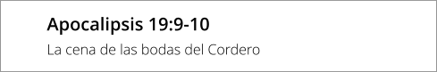 Apocalipsis 19:9-10 La cena de las bodas del Cordero