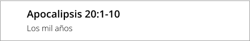 Apocalipsis 20:1-10 Los mil años