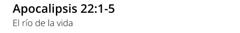 Apocalipsis 22:1-5 El río de la vida