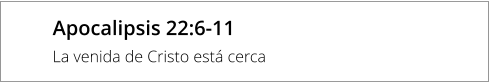 Apocalipsis 22:6-11 La venida de Cristo está cerca