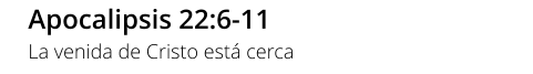 Apocalipsis 22:6-11 La venida de Cristo está cerca