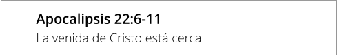 Apocalipsis 22:6-11 La venida de Cristo está cerca