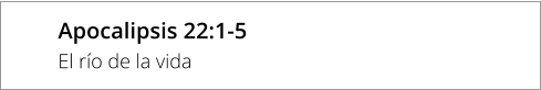 Apocalipsis 22:1-5 El río de la vida