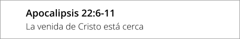 Apocalipsis 22:6-11 La venida de Cristo está cerca