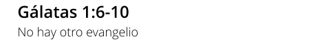 Gálatas 1:6-10 No hay otro evangelio