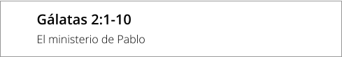 Gálatas 2:1-10  El ministerio de Pablo