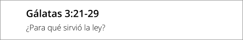 Gálatas 3:21-29 ¿Para qué sirvió la ley?