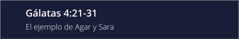 Gálatas 4:21-31 El ejemplo de Agar y Sara
