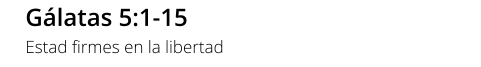 Gálatas 5:1-15 Estad firmes en la libertad