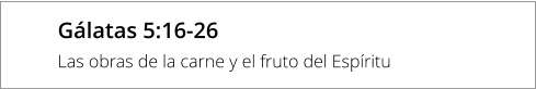 Gálatas 5:16-26 Las obras de la carne y el fruto del Espíritu