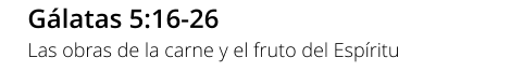 Gálatas 5:16-26 Las obras de la carne y el fruto del Espíritu