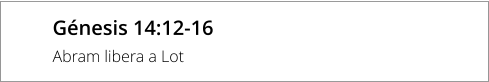 Génesis 14:12-16 Abram libera a Lot