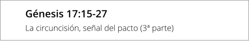 Génesis 17:15-27 La circuncisión, señal del pacto (3ª parte)