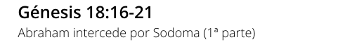 Génesis 18:16-21 Abraham intercede por Sodoma (1ª parte)