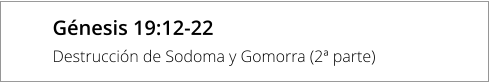 Génesis 19:12-22 Destrucción de Sodoma y Gomorra (2ª parte)