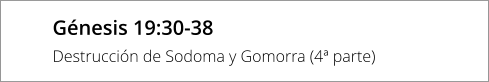 Génesis 19:30-38 Destrucción de Sodoma y Gomorra (4ª parte)