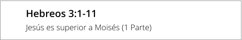 Hebreos 3:1-11 Jesús es superior a Moisés (1 Parte)