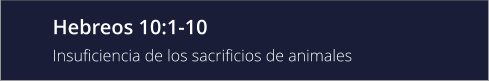 Hebreos 10:1-10 Insuficiencia de los sacrificios de animales