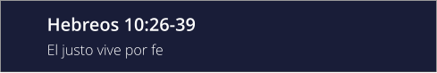 Hebreos 10:26-39 El justo vive por fe