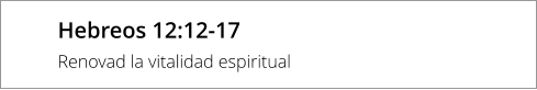Hebreos 12:12-17 Renovad la vitalidad espiritual