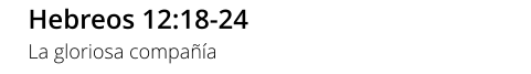 Hebreos 12:18-24 La gloriosa compañía