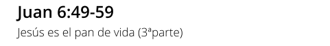 Juan 6:49-59 Jesús es el pan de vida (3ªparte)