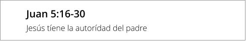 Juan 5:16-30 Jesús tíene la autorídad del padre