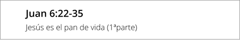 Juan 6:22-35 Jesús es el pan de vida (1ªparte)