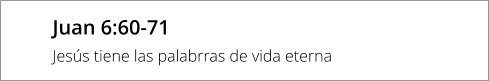 Juan 6:60-71 Jesús tiene las palabrras de vida eterna