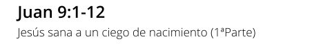 Juan 9:1-12 Jesús sana a un ciego de nacimiento (1ªParte)