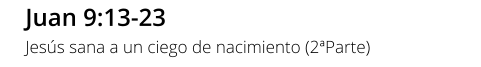 Juan 9:13-23 Jesús sana a un ciego de nacimiento (2ªParte)