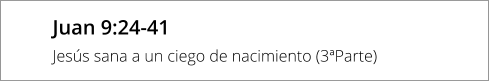 Juan 9:24-41 Jesús sana a un ciego de nacimiento (3ªParte)