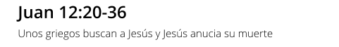 Juan 12:20-36 Unos griegos buscan a Jesús y Jesús anucia su muerte