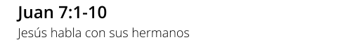 Juan 7:1-10 Jesús habla con sus hermanos
