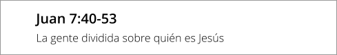 Juan 7:40-53 La gente dividida sobre quién es Jesús