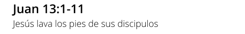 Juan 13:1-11 Jesús lava los pies de sus discipulos