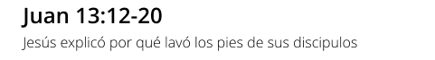 Juan 13:12-20 Jesús explicó por qué lavó los pies de sus discipulos