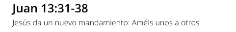 Juan 13:31-38 Jesús da un nuevo mandamiento: Améis unos a otros