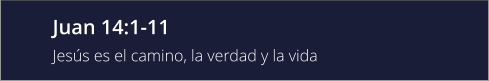 Juan 14:1-11 Jesús es el camino, la verdad y la vida