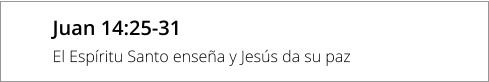 Juan 14:25-31 El Espíritu Santo enseña y Jesús da su paz