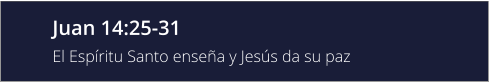 Juan 14:25-31 El Espíritu Santo enseña y Jesús da su paz