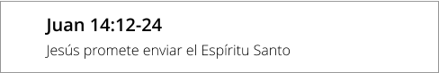 Juan 14:12-24 Jesús promete enviar el Espíritu Santo