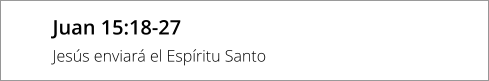 Juan 15:18-27 Jesús enviará el Espíritu Santo