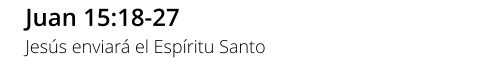 Juan 15:18-27 Jesús enviará el Espíritu Santo