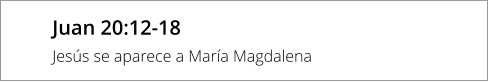 Juan 20:12-18 Jesús se aparece a María Magdalena
